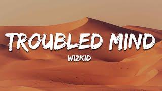 Wizkid - Troubled Mind (Lyrics)