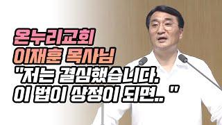 온누리교회 이재훈 목사님 "저는 결심했습니다. 이 법이 상정이 되면.. "