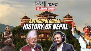 Ep 287: Dr. Jagman Gurung | Kirat History, Newars, Monarchy | Sushant Pradhan Podcast