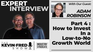 Adam Robinson Part 4 - How to invest in a low-to-no growth world