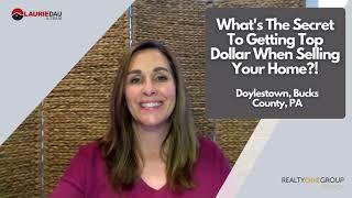 The Secret To Getting Top Dollar When Selling Your Home! Doylestown, Bucks County, PA - Laurie Dau