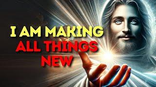 I Am Making All Things New: God Message Today for You