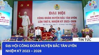 Đại hội Công đoàn huyện Bắc Tân Uyên nhiệm kỳ 2023 – 2028 | BTV - TRUYỀN HÌNH BÌNH DƯƠNG