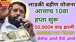 लाडकी बहीण 10वा हप्ता सुरू 50000रु 38000रु पण | ladki bahin yojana new update | ladki bahin yojana