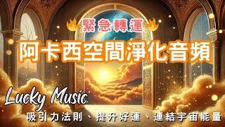 緊急轉運 阿卡西空間淨化音頻 業力消除×貴人降臨99% 負能量清理，小人退散，好運即將降臨｜好運音樂｜冥想音樂｜治癒心靈好運便來｜宇宙之間傳輸能量的能力『靈療音樂 Lucky Music』