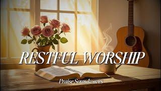 Restful Worship | Soothing Worship Music For A Peaceful Soul