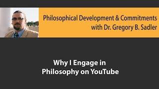 Why I Engage in Philosophy on YouTube - Philosophical Developments and Commitments