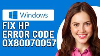How To Fix The HP Error Code 0X80070057 - Meaning, Causes, & Solutions (Troubleshoot Quickly)