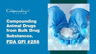 Compounding Animal Drugs from Bulk Drug Substances. FDA GFI #256