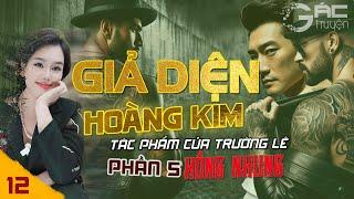 GIẢ DIỆN HOÀNG KIM - PHẦN 5 - [TẬP 12] - TRUYỆN TÂM LÝ XÃ HỘI ĐEN