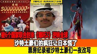 被6個國家聯合封殺《哪吒2》逆轉全球，沙特土豪們的瘋狂讓日本慌了，票房紀錄被沙特土豪們一夜改寫？追星看TV#餃子#趙麗穎#汪小菲