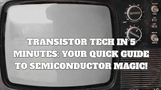 Transistor Tech in 5 Minutes: Your Quick Guide to Semiconductor Magic!