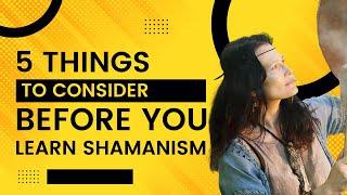 The 5 Things to Consider Before You Begin to Learn Shamanism