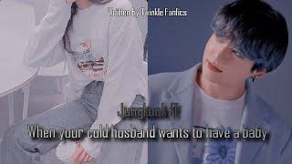 Jungkook ff||When Your Cold Husband Wants To Have A Baby||Jungkook Oneshot