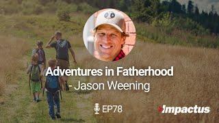 EP 78: Adventures in Fatherhood with Jason Weening