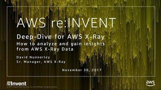 AWS re:Invent 2017: Deep-Dive for AWS X-Ray (DEV402)