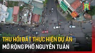 Thu hồi đất thực hiện dự án mở rộng phố Nguyễn Tuân | Tin tức