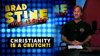 You Say 'Christianity is a CRUTCH'?? | Brad Stine Has Issues