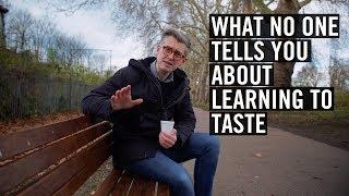 What No One Tells You About Learning To Taste