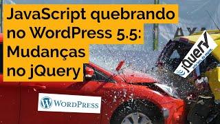 JavaScript quebrando no WordPress 5.5: Mudanças no jQuery