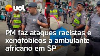 Policial militar xinga vendedor ambulante africano durante operação no centro de São Paulo; vídeo