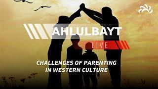 Ahlulbayt [LIVE] Challenges Of Parenting In Western Culture