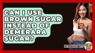 Can I Use Brown Sugar Instead Of Demerara Sugar? - Beverage Buff