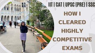 How I cleared highly competitive exams - IIT, CAT, UPSC (Pre), SSC CGL | 6 Honest Strategies by 25YO