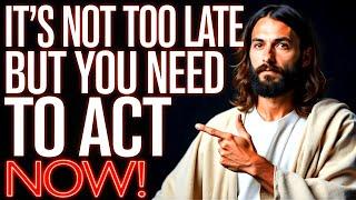 God Says: OPEN AND ACT NOW IT'S NOT TOO LATE | God Message Now Today | God Helps