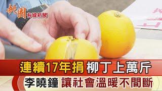 桃園有線新聞20241223-李曉鐘連17年捐萬斤柳丁 讓社會溫暖不間斷