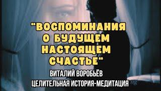 "ВОСПОМИНАНИЯ О БУДУЩЕМ НАСТОЯЩЕМ СЧАСТЬЕ".                     Виталий Воробьев.