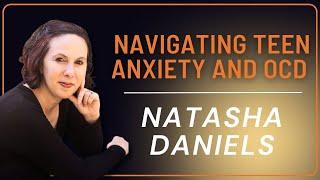 Navigating Teen Anxiety and OCD with Expert Natasha Daniels