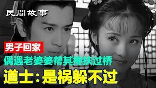 ️ 男子回家，偶遇老婆婆帮其搀扶过桥，道士：是祸躲不过 #民間故事 #正能量故事 #傳奇故事 #民間傳說 #stroytelling  #秋姐講故事