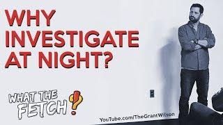 Why Investigate at Night?