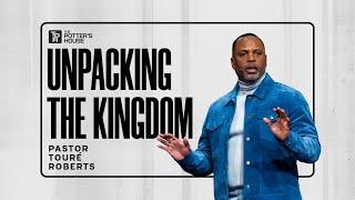 Unpacking the Kingdom - Pastor Touré Roberts