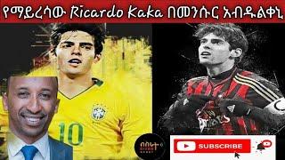 የማይረሳው Ricardo Kaka በመንሱር አብዱልቀኒ / Mensur Abdulkeni / ብስራት ስፖርት / Bisrat Sport