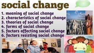 social change | characteristics , theories , forms , factors affecting and resisting social change