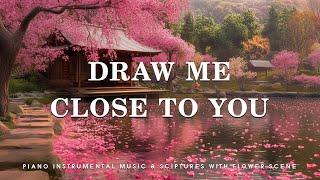 Draw Me Close To You: Piano Instrumental Music With Scriptures & Flower Scene  Worship Grace