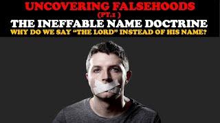 UNCOVERING FALSEHOODS (PT. 1)THE INEFFABLE NAME DOCTRINE: WHY WE SAY "THE LORD" INSTEAD OF HIS NAME