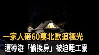 一家3口砸60萬北歐追極光　竟遭導遊「偷換房」睡工寮－民視新聞