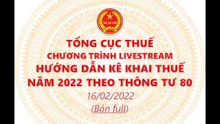 BẢN FULL 2 TIẾNGTỔNG CỤC THUẾ TẬP HUẤN KÊ KHAI THUẾ NĂM 2022 THEO THÔNG TƯ 80