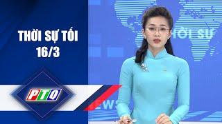 THỜI SỰ [Tối 16/3] | TRUYỀN HÌNH QUẢNG NGÃI | PTQ