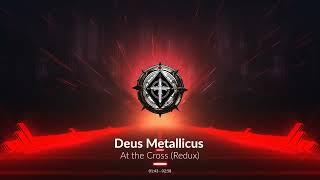 Deus Metallicus - At The Cross Redux (Official Audio Video)