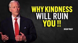 4 Ways HOW Kindness Will RUIN Your Life  - Brian Tracy Motivation