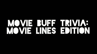 MOVIE BUFF TRIVIA: Movie Lines Edition