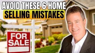 Avoid These 6 Home Selling Mistakes!