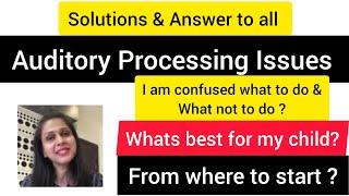 Solution & answers to all Auditory Processing Issues/Summary of issues & solutions/Do's & Don'ts