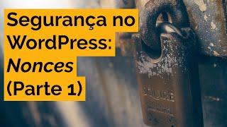 Segurança no WordPress: NONCES - Parte 1