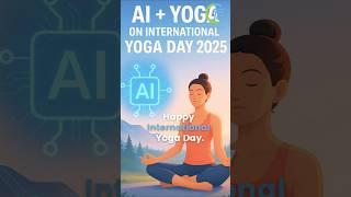 AI + Yoga on International Yoga Day 2025  Ancient Wisdom Meets Modern Wellness