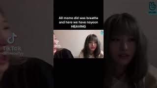 Momo: *breathes* Nayeon: LMFMFOAODJFJDI